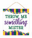 10"Sq Throw Me Something Mister Sign Mardi Gras AP7840 - DecoExchange®