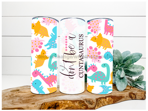 Dont Be A Cuntasaurus Tumbler, 20 oz Skinny Tumbler DECOETUMBLER-084 - DecoExchange