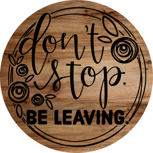 Don't Stop Be Leaving Door Hanger, DCO-01548-DH, 18" Round, Wood Door Hanger - DecoExchange®