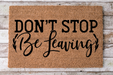Dont Stop Be Leaving - Funny Door Mat - 30x18" Coir Door Mat - DECOE-CM-011 - DecoExchange