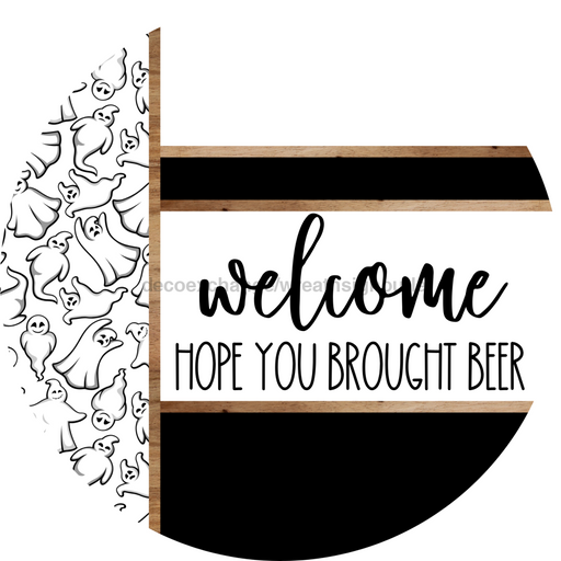 Ghost Door Hanger, Welcome Brought Beer Door Hanger, DCO-01903-DH, 18" Round Wood