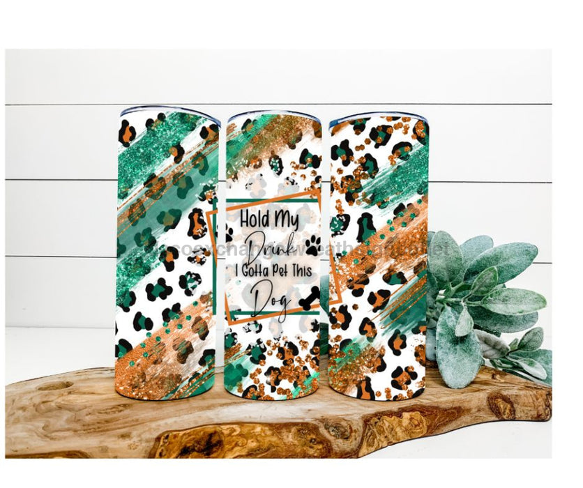Hold My Drink, I Gotta Pet This Dog Tumbler, Leopard Tumbler 20 oz Skinny Tumbler DECOETUMBLER-250 - DecoExchange®