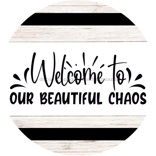 Welcome Sign Beautiful Chaos Everyday Decoe-4165-Dh 18 Wood Round