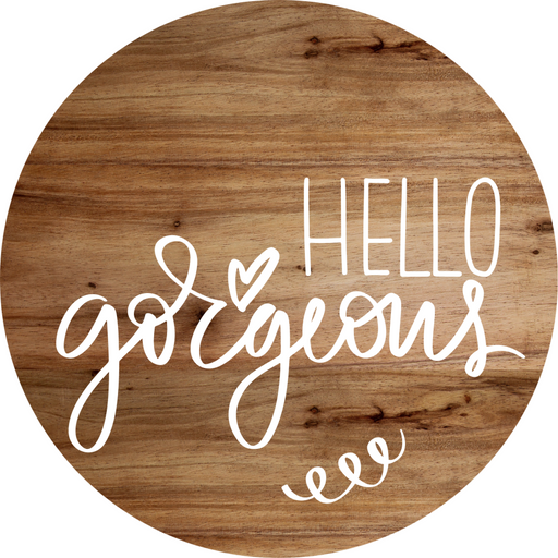 Welcome Sign Hello Gorgeous Everyday Decoe-4175-Dh 18 Wood Round