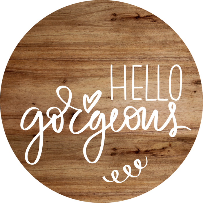 Welcome Sign Hello Gorgeous Everyday Decoe-4175-Dh 18 Wood Round