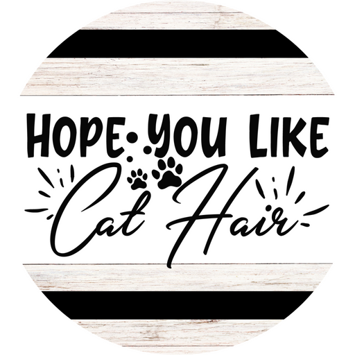 Welcome Sign Hope You Like Cat Hair Everyday Decoe-4167-Dh 18 Wood Round
