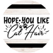 Welcome Sign Hope You Like Cat Hair Everyday Decoe-4167-Dh 18 Wood Round