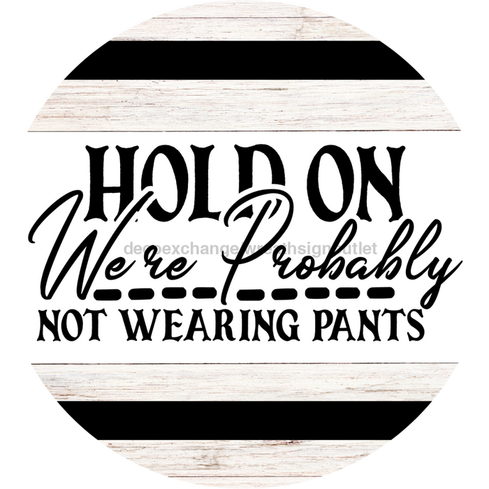 Welcome Sign Not Wearing Pants Everyday Decoe-4163-Dh 18 Wood Round