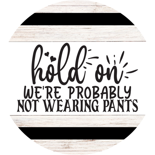 Welcome Sign Not Wearing Pants Everyday Decoe-4164-Dh 18 Wood Round
