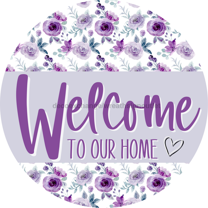 Welcome To Our Home, Mothers Day Sign, Every Day Sign, Spring Sign, DECOE-4024, 10" Metal Round