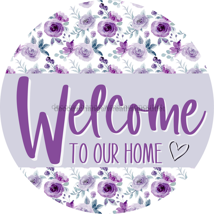 Welcome To Our Home, Mothers Day Sign, Every Day Sign, Spring Sign, DECOE-4024-DH, 18 Wood Round