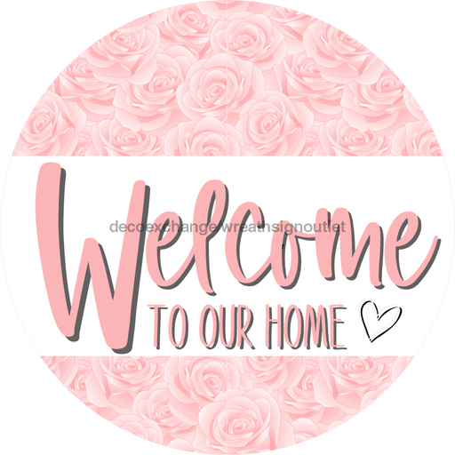 Welcome To Our Home, Mothers Day Sign, Every Day Sign, Spring Sign, DECOE-4025-DH, 18 Wood Round