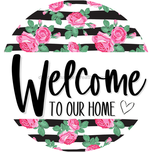 Welcome To Our Home, Mothers Day Sign, Every Day Sign, Spring Sign, DECOE-4026, 10" Metal Round