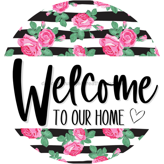 Welcome To Our Home, Mothers Day Sign, Every Day Sign, Spring Sign, DECOE-4026, 10" Metal Round