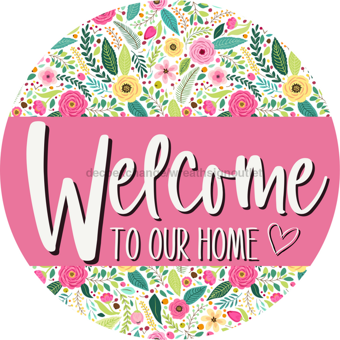 Welcome To Our Home, Mothers Day Sign, Every Day Sign, Spring Sign, DECOE-4031, 10" Metal Round