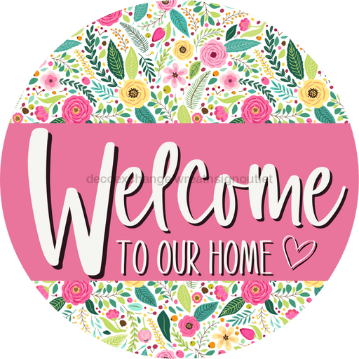 Welcome To Our Home, Mothers Day Sign, Every Day Sign, Spring Sign, DECOE-4031, 10" Metal Round