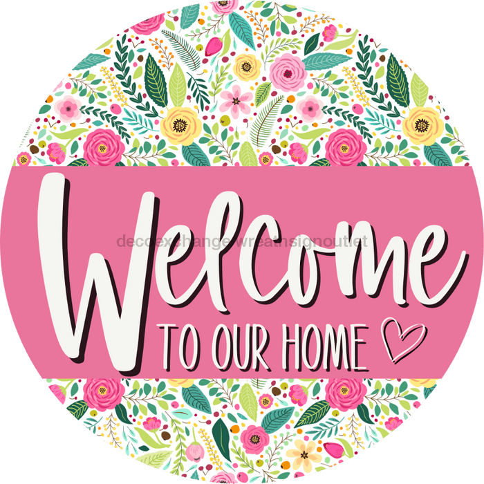 Welcome To Our Home, Mothers Day Sign, Every Day Sign, Spring Sign, DECOE-4031, 10" Metal Round