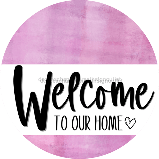 Welcome To Our Home Sign Heart Every Day Pink Finish Decoe-2769 Round 18 Wood