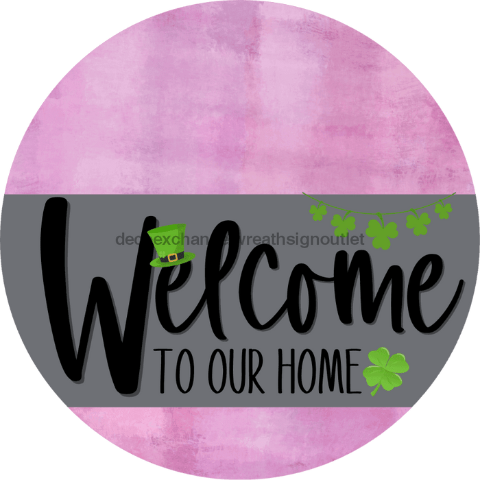 Welcome To Our Home Sign St Patricks Day Gray Stripe Pink Stain Decoe-3266-Dh 18 Wood Round