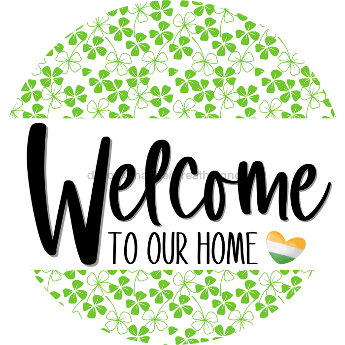Welcome To Our Home, St Patricks Day Sign, DECOE-4023, 10" Metal Round