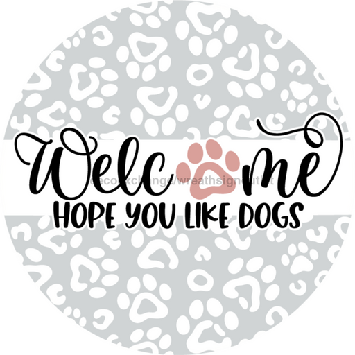 Wreath Sign, Dog Sign, Hope You Like Dogs, 12" Round Metal Sign DECOE-758, Sign For Wreath, DecoExchange - DecoExchange
