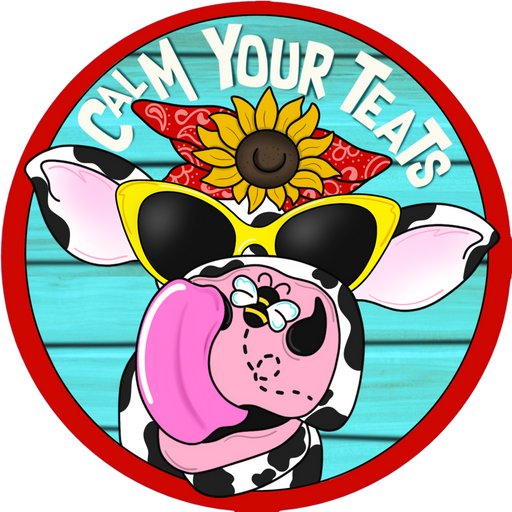 Wreath Sign, Funny Cow Sign, Calm Your Teets, 18" Wood Round  Sign CR-047, DecoExchange, Sign For Wreath