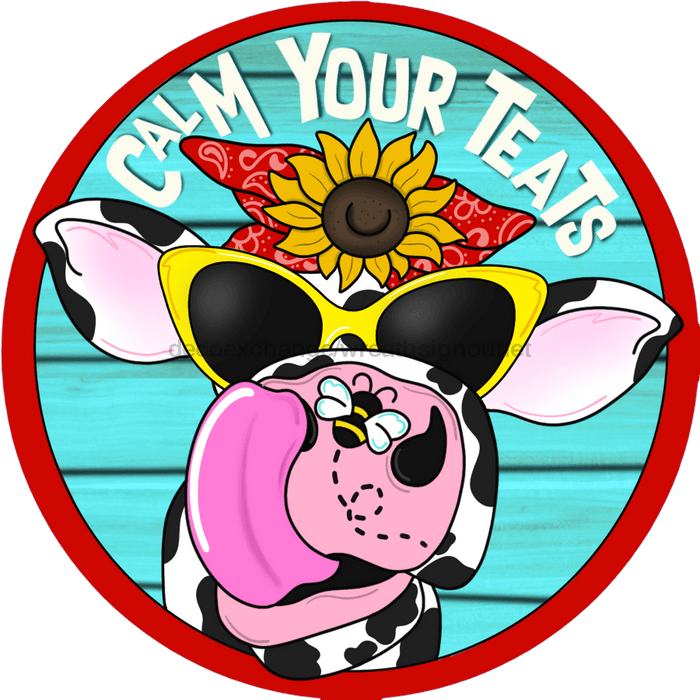 Wreath Sign, Funny Cow Sign, Calm Your Teets, 18" Wood Round  Sign CR-047, DecoExchange, Sign For Wreath